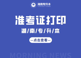 2021年湖南專升本準考證打印須知