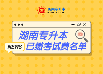 2021年湖南第一師范學院專升本已繳納考試費學生名單公示