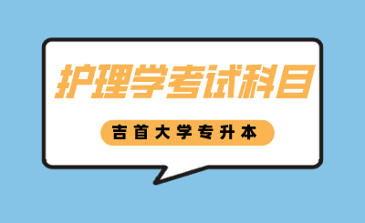 吉首大學專升本護理學考試科目