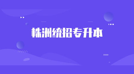 株洲統(tǒng)招專升本報考條件