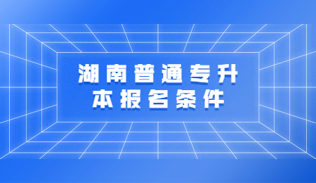 湖南普通專升本報名條件
