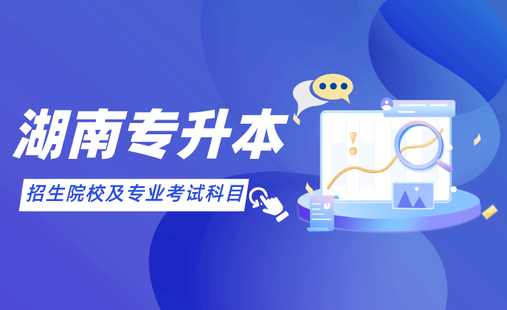 2022年湖南專(zhuān)升本招生院校及專(zhuān)業(yè)考試科目