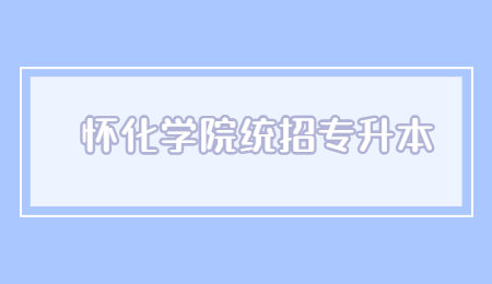 懷化學院統招專升本