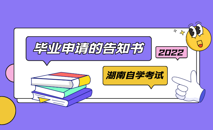 關于2022年上半年湖南自學考試畢業申請的告知書