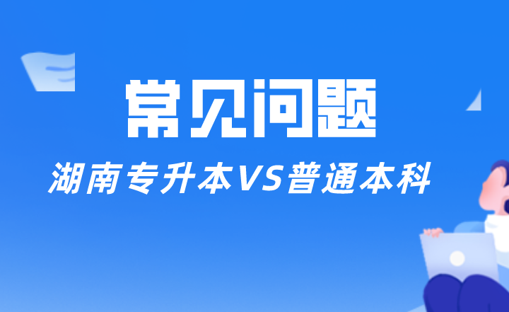 湖南專升本VS普通本科，差別有這些......