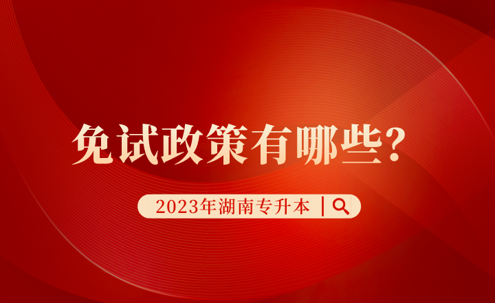 2023年湖南專升本免試政策有哪些？