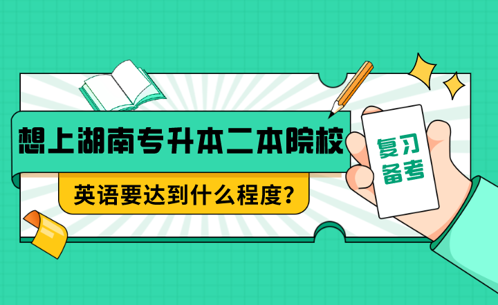 想上湖南專升本二本院校，英語要達到什么程度？
