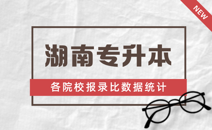 2023年湖南專升本各院校報錄比數(shù)據(jù)統(tǒng)計！