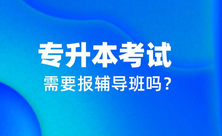 專(zhuān)升本考試需要報(bào)輔導(dǎo)班嗎？自學(xué)or報(bào)班