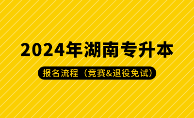 2024年湖南專升本報(bào)名流程（競賽&退役免試）