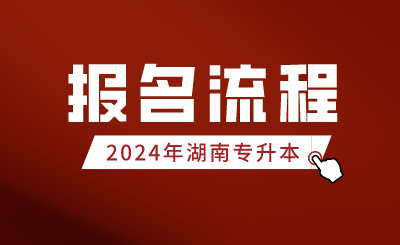 2024年湖南專升本報(bào)名流程公布