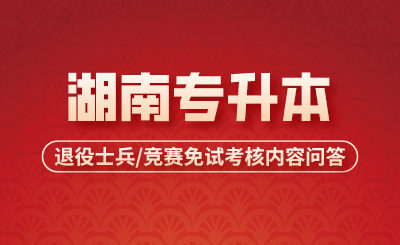 湖南專升本退役士兵/競賽免試考核內容問答