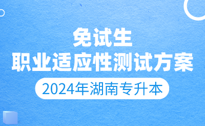 2024年湖南人文科技學院專升本退役大學生士兵、競賽獲獎考生職業適應性測試辦法