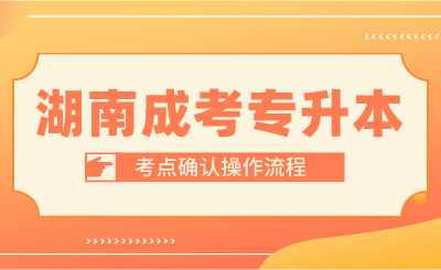 湖南成人高考考點確認操作流程