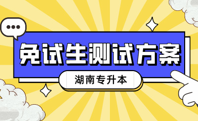 2024年湖南專升本免試生測試方案及測試繳費時間匯總