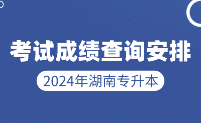 2024年湖南專升本考試成績(jī)查詢安排