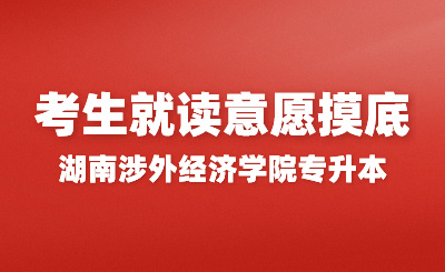 關(guān)于2024年湖南涉外經(jīng)濟(jì)學(xué)院專升本考生就讀意愿摸底通知