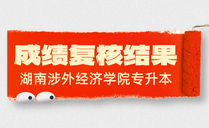 關于2024年湖南涉外經(jīng)濟學院專升本考試成績復核結果反饋的通知