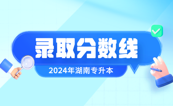 2024年湖南專(zhuān)升本錄取分?jǐn)?shù)線出爐！多少分能上岸？
