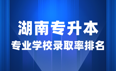 2024年湖南專升本設計類專業學校錄取率排名