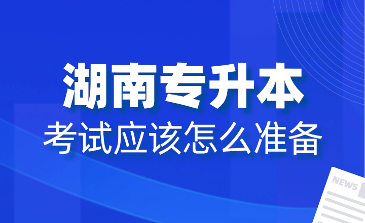 2025年湖南專升本考試應該怎么準備？