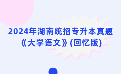 2024年湖南專升本真題《大學(xué)語文》(回憶版)