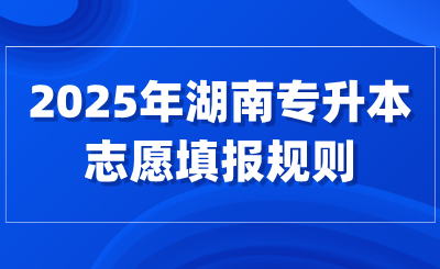 2025年湖南專升本志愿填報規(guī)則